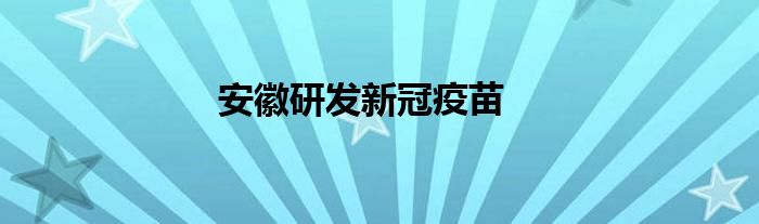 安徽研发新冠疫苗