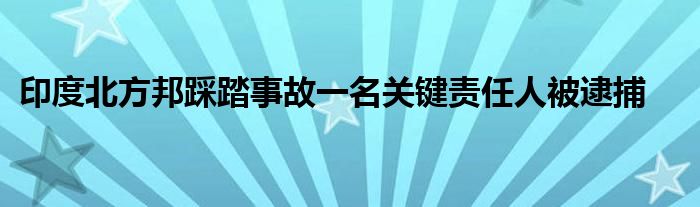 印度北方邦踩踏事故一名关键责任人被逮捕