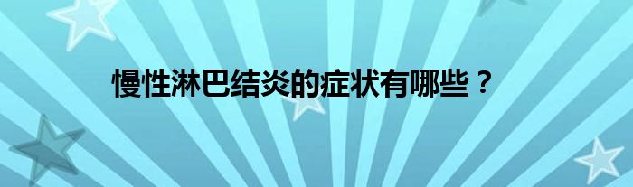 慢性淋巴结炎的症状有哪些？