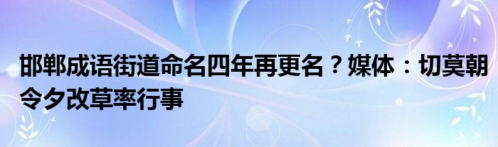 邯郸成语街道命名四年再更名？媒体：切莫朝令夕改草率行事