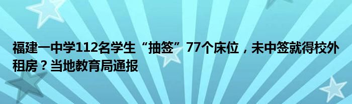 福建一中学112名学生“抽签”77个床位，未中签就得校外租房？当地教育局通报